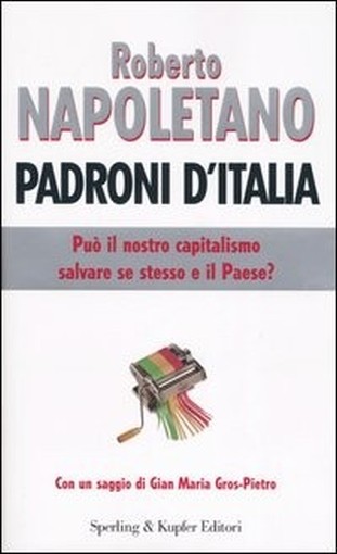 Padroni D'Italia. Può Il Nostro Capitalismo Salvare Se Stesso E Il Paese? Roberto Napoletano Sperling & Kupfer