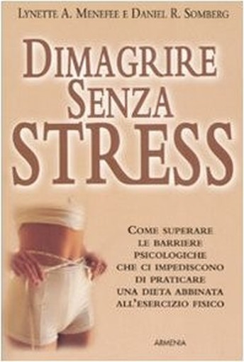 Dimagrire Senza Stress [Come Superare Le Barriere Psicologiche Che Ci Impediscono Di Praticare Una Dieta Abbinata All'Esercizio Fisico!  Menefee, Lynette A. Armenia Edizioni