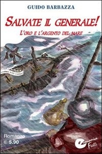 Salvate Il Generale! L'Oro E L'Argento Del Mare  Barbazza, Guido Fratelli Frilli Editori