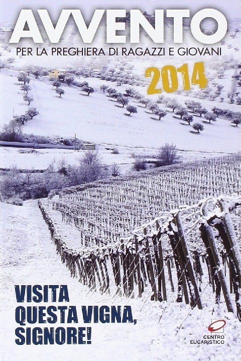 Avvento 2014 Visita Questa Vigna, Signore! : Per La Preghiera Di Ragazzi E Giovani  Pagamenti: Ponteranica Centro Eucaristico, 2014