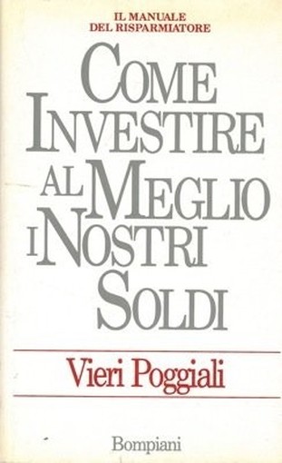 Come Investire Al Meglio I Nostri Soldi. Poggiali Vieri - Milano, Bompiani 