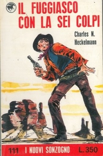 Il Fuggiasco Con La Sei Colpi. Charles N. Heckelmann Sonzogno Editore 