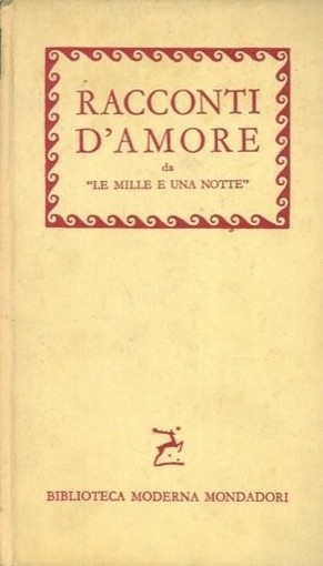 Racconti D'Amore. Da 'Le Mille E Una Notte'. N.A. - Milano, Mondadori 