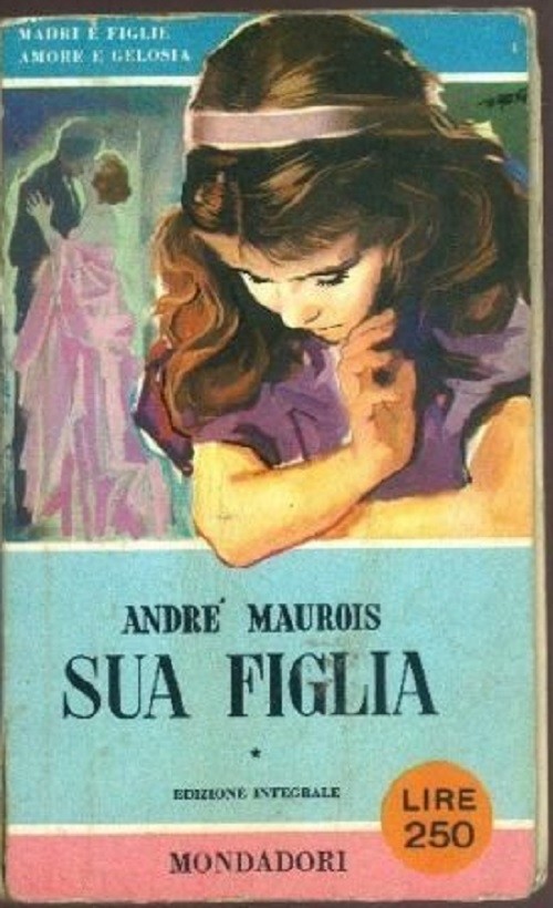 Sua Figlia Edizione Integrale. Andre' Maurois Mondadori