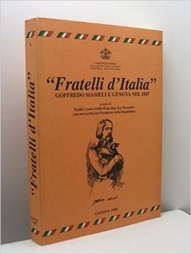 Fratelli D'Italia. Goffredo Mameli E Genova Nel 1847 Costa Emilio - Fiaschini Giulio - Morabito Leo (A Cura) Comune Di Genova 