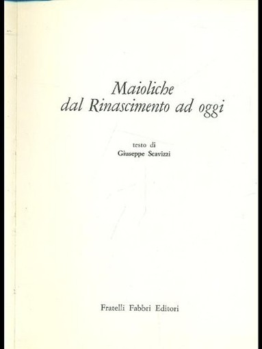 Collana Elite N.15:Maioliche Dal Rinascimento Ad Oggi Giuseppe Scavizzi Fratelli Fabbri