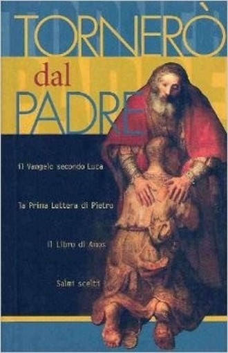 Tornerò Dal Padre. Il Vangelo Secondo Luca, La Prima Lettera Di Pietro, Il Libro Di Amos. Salmi Scelti. Aa Vv .