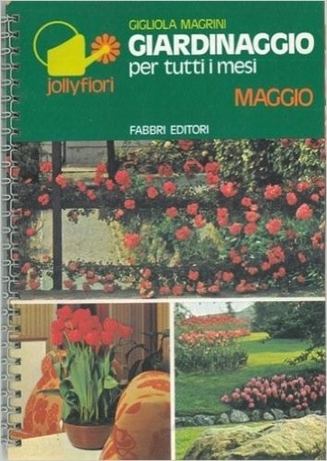 Giardinaggio Per Tutti I Mesi. Maggio. Magrini Gigliola - Milano, Fabbri 