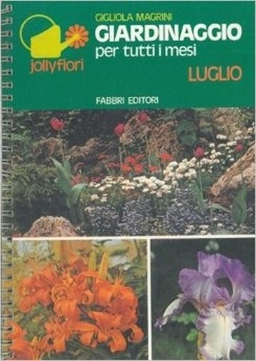 Giardinaggio Per Tutti I Mesi. Luglio. Magrini Gigliola - Milano, Fabbri 