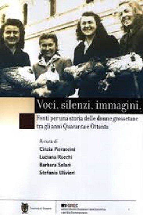 Voci, Silenzi, Immagini Fonti Per Una Storia Delle Donne Grossetane Tra Gli Anni '40 E '80 Pieraccini, Rocchi, Solari, Ulivieri  Istit. Storico