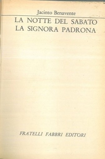 La Notte Del Sabato. La Signora Padrona. Benavente Jacinto - Milano, Fabbri 