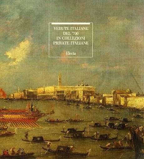 Vedute Italiane Del '700 In Collezioni Private Italiane. Catalogo Della Mostra Tenuta A Venezia Nel 1987. Mariella. Magnifico Marco-Utili Electa, Milano. 