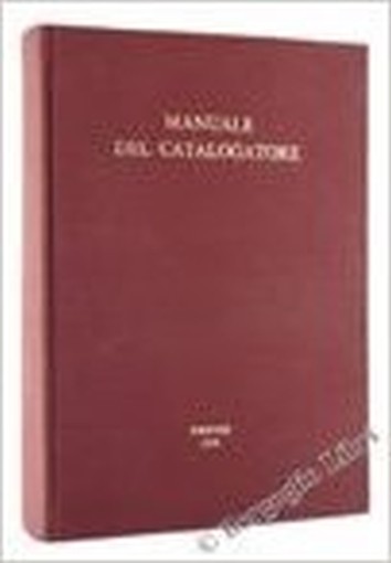 Manuale Del Catalogatore. Centro Nazionale Per Il Catalogo Unico. Editrice Bibliografica