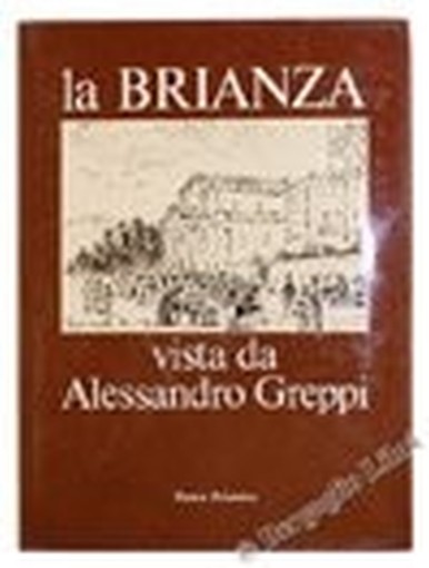 La Brianza Vista Da Alessandro Greppi. Taccuini Inediti Di Un Nobile Dell'800. Lopez Guido. Banca Briantea, 