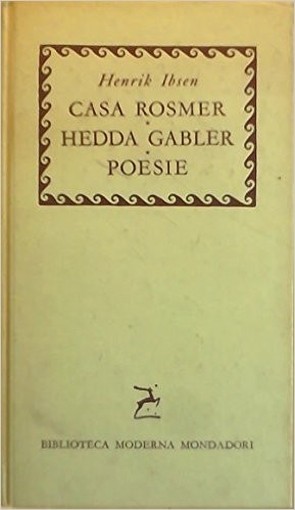 Casa Rosmer - Hedda Gabler - Poesie Henrik Ibsen Mondadori 