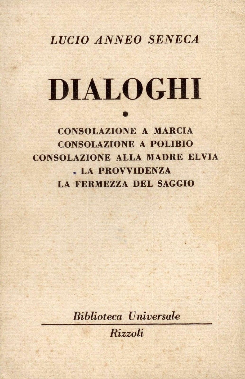 Dialoghi. Volume Primo. - Consolazione A Marcia, Consolazione A Polibio.... Seneca Lucio Anneo Rizzoli 