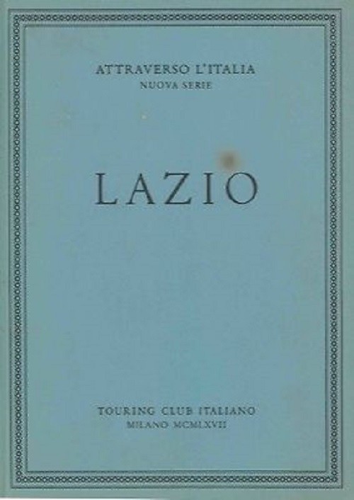 Lazio. Attraverso L'Italia. Nuova Serie. Aa.Vv. Touring Club 