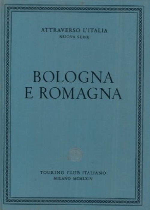 Bologna E Romagna. Attraverso L'Italia. Nuova Serie. Aa.Vv. Touring Club 