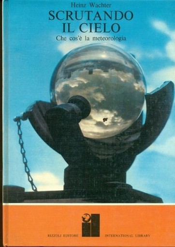 Scrutando Il Cielo. Che Cos'È La Meteorologia. Heinz Wachter. Rizzoli. International Library. 