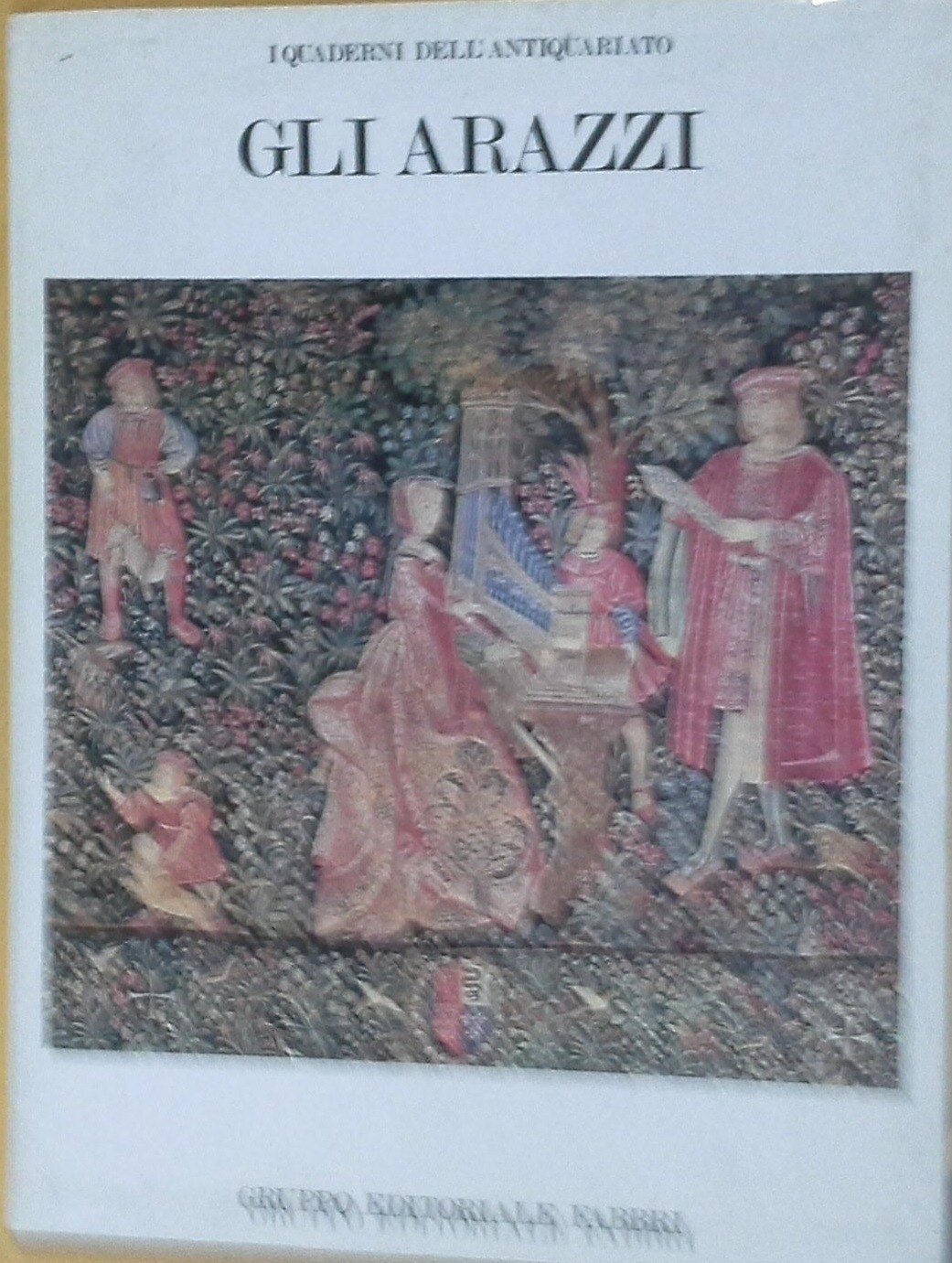 I Quaderni Dell'Antiquariato N.4 Gli Arazzi  Aa.Vv. Fabbri 