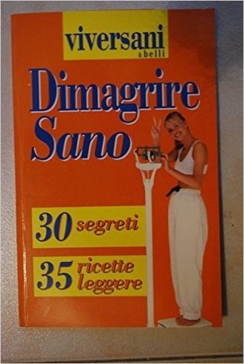 Dimagrire Sano 30 Segreti 35 Ricette Viversani & Belli  A Cura Di Maria Elena Barnabi Viversani & Belli 