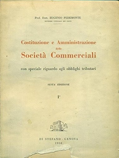 Costituzione E Amministrazione Delle Societa' Commerciali : Con Speciale Riguardo Agli Obblighi Tributari - Volume Primo. Pedemonte Eugenio Di Stefano Editore 