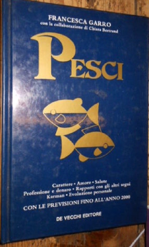Pesci - Carattere, Amore, Salute..... Francesca Garro - Chiara Bertrand De Vecchi Editore 