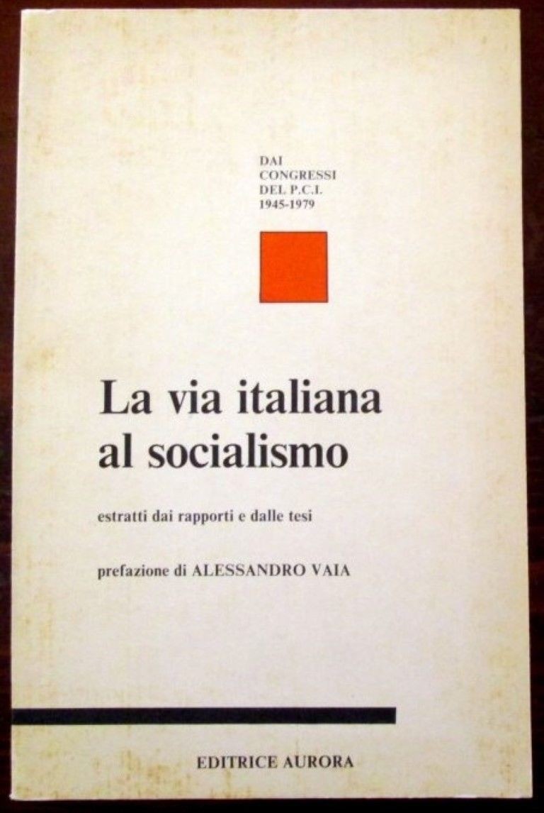 La via italiana al socialismo Estratti dai rapporti e dalle tesi,AA.VV,Aurora