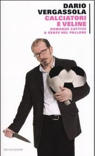Calciatori E Veline Domande Cattive A Gente Nel Pallone  Vergassola, Dario Arnoldo Mondadori Editore