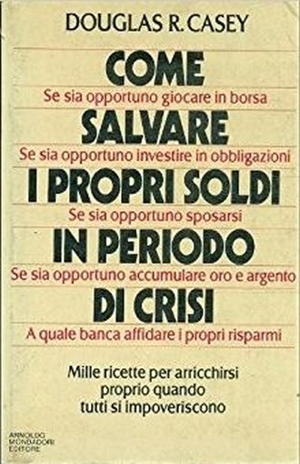 Come Salvare I Propri Soldi In Periodo Di Crisi Douglas R. Casey Mondadori