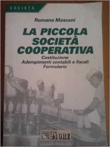 La Piccola Società Cooperativa. Costituzione, Adempimenti Contabili E Fiscali, Formulario Romano Mosconi Il Sole 24 Ore Norme & Tributi