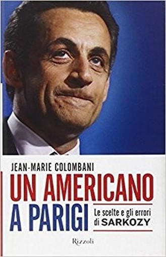 Un Americano A Parigi. Le Scelte E Gli Errori Di Sarkozy Jean-Marie Colombani Rcs Mediagroup