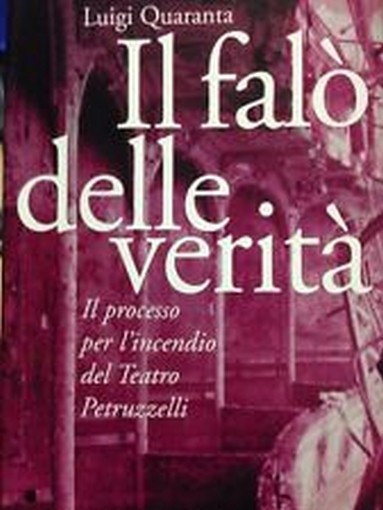Il Falo Delle Verita Il Processo Per L'Incendio Del Teatro Petruzzelli  Quaranta, Luigi Marsilio Editori