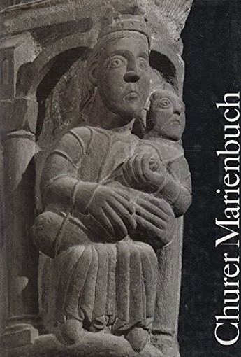 Churer Marienbuch : Betrachtungen Zu Den Mariendarstellungen In Der Kathedrale Zu Chur Walter Silja Osb Und Stefan Wey (Photographien) Verlag Des Domkapitels Chur 