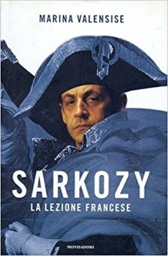 Sarkozy - La Lezione Francese Marina Valensise Arnoldo Mondadori Editore