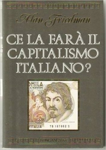 Ce La Farà Il Capitalismo Italiano?  Friedman, Alan Longanesi
