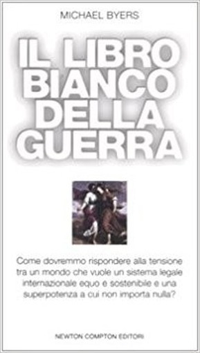 Il Libro Bianco Della Guerra Come Dovremmo Rispondere Alla Tensione Tra Un Mondo Che Vuole Un Sistema Legale Internazionale Equo E Sostenibile E Una Superpotenza A Cui Non Importa Nulla?  Byers, Michael Newton Compton Editori