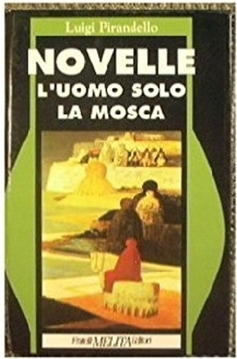 L'Uomo Solo. La Mosca Pirandello Luigi Fratelli Melita Editori 