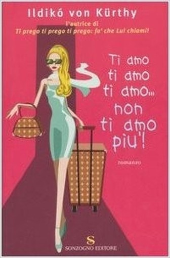 Ti Amo, Ti Amo, Ti Amo.... Non Ti Amo Più  Kürthy, Ildiko Von Sonzogno