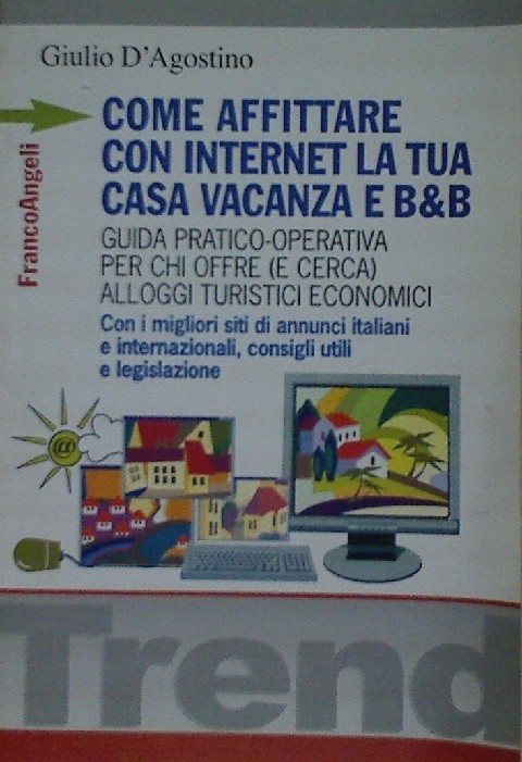 Come Affittare Con Internet La Tua Casa Vacanza E B&B. Guida Pratico-Operativa Per Chi Offre  Giulio D'Agostino Francoangeli