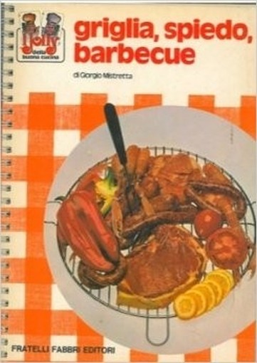 Griglia, Spiedo, Barbecue. Mistretta Giorgio - Milano, Fabbri 