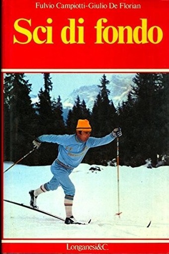 Sci Di Fondo. Presentazione Di Franco Nones - Prefazione Di Carlo Valentino. Fulvio - De Florian, Giulio. Campiotti Longanesi, Milano. 