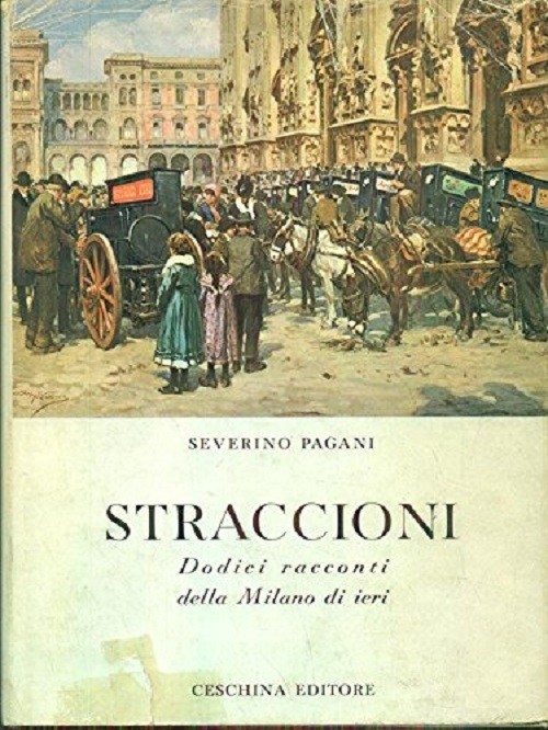 Straccioni. Dodici Racconti Della Milano Di Ieri. Pagani Severino - Milano, Ceschina 