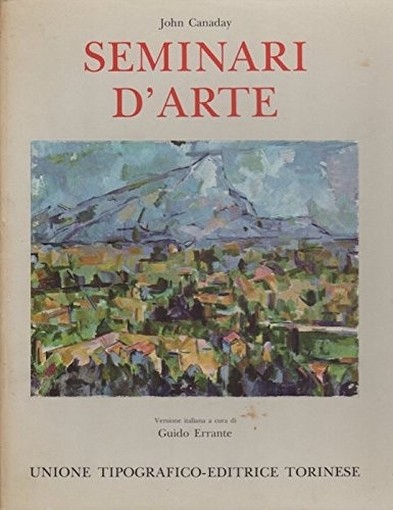 Seminari D'Arte. Versione Italiana A Cura Di Guido Errante. Che Cosa È Un Quadro?. Il Realismo. L'Espressionismo. L'Astrattismo. La Composizione Come Ritmo Lineare. La Composizione Come Struttura. L'A John. Canaday Aa.Vv. 