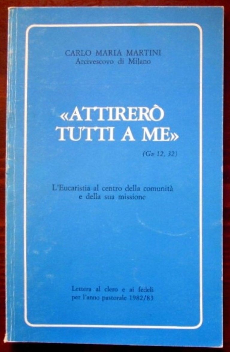 <<Attirerò tutti a me>> . L'eucaristia al centro della comunità e della sua missione,Carlo Maria Martini,Centro Ambrosiano Documentazione e Studi Religiosi