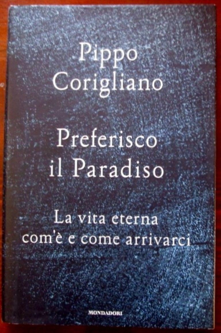 Preferisco il paradiso. La vita eterna: com'è e come arrivarci ,Pippo Corigliano,Mondadori