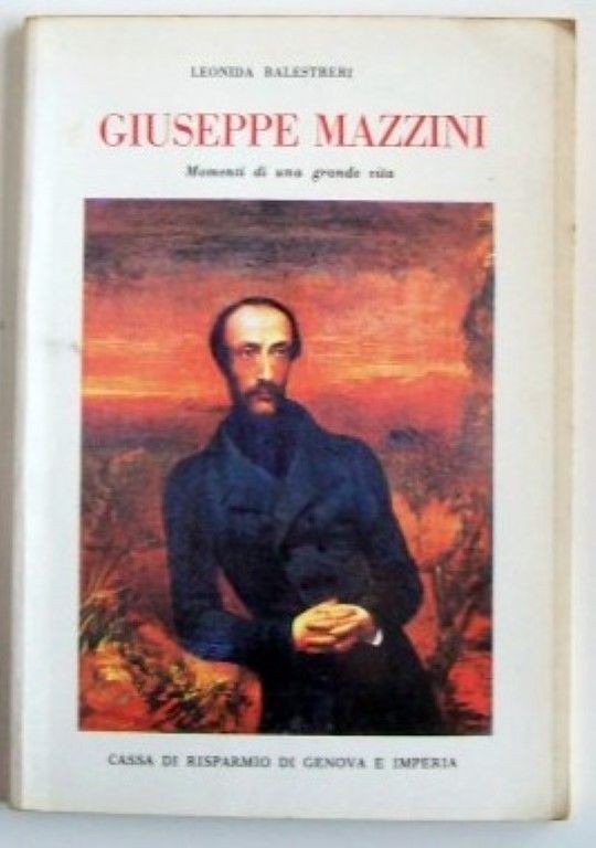 Giuseppe Mazzini: Momenti di una grande vita,Leonida Balestreri,Cassa risparmio Genova e Imperia Carige