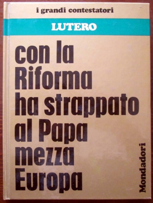 Lutero. Con la riforma ha strappato al Papa mezza Europa,Luciano Di Pietro, Maria Luisa Rizzanti,Mondadori