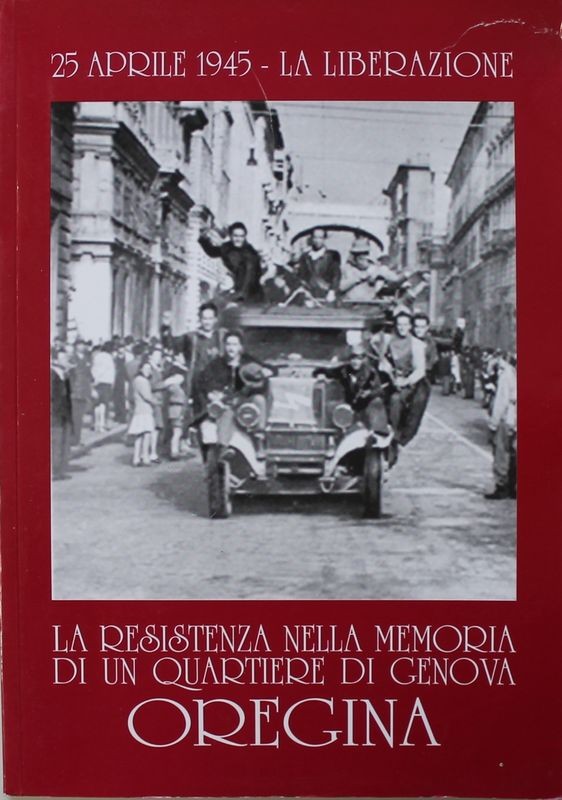 RESISTENZA NELLA MEMORIA DI UN QUARTIERE DI GENOVA: OREGINA. 25 APRILE 1945