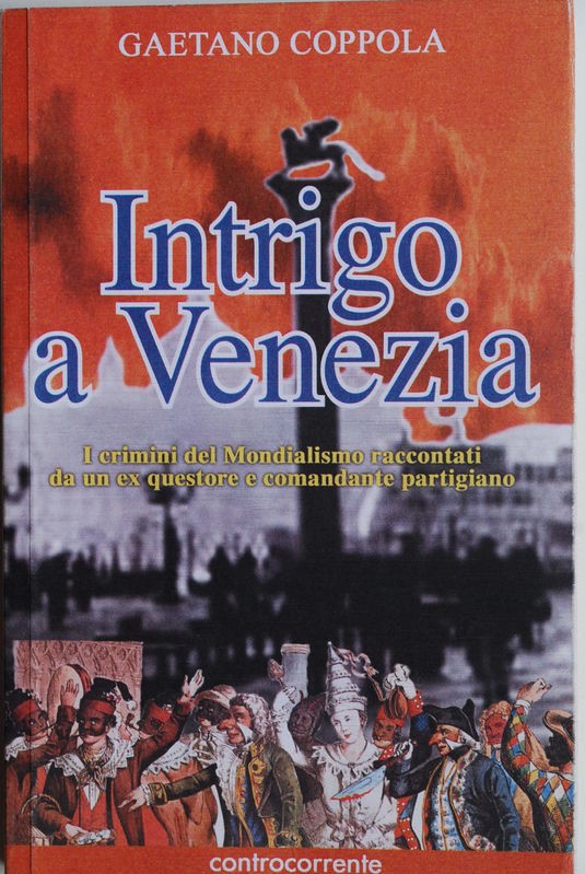 Intrigo a Venezia. I crimini del mondialismo raccontati da un ex questore e comandante partigiano